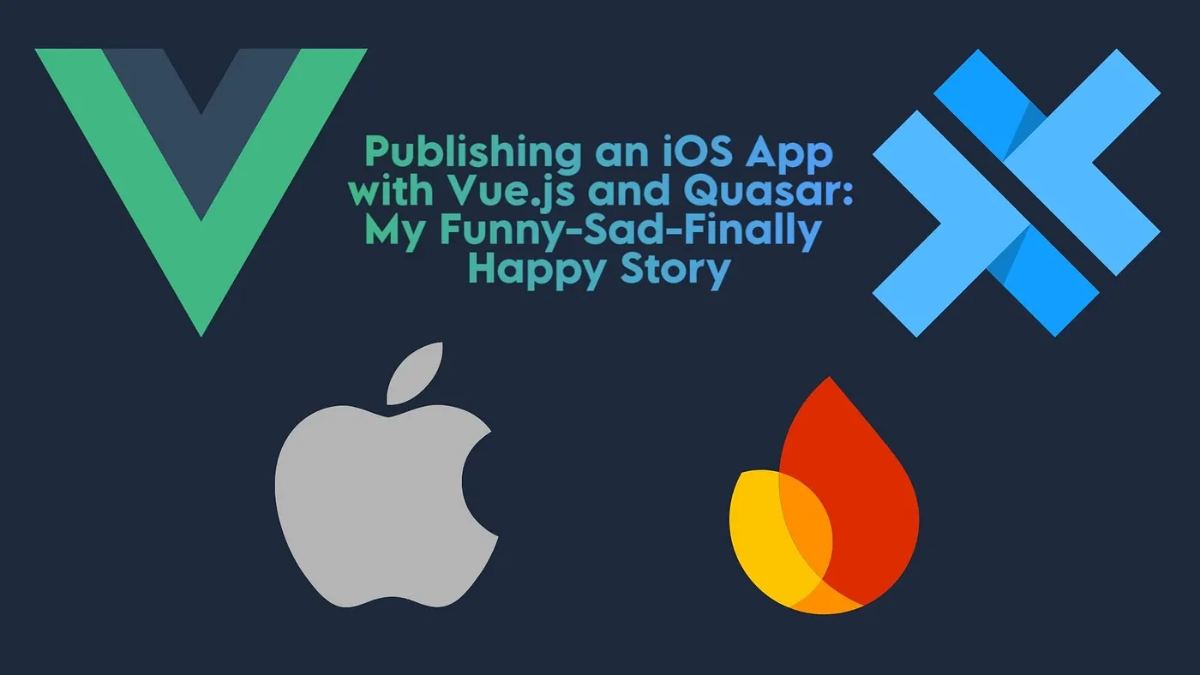 Publishing an iOS App with Capacitor, Vue.js, Quasar: My Funny-Sad Happy Story